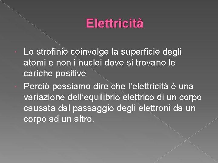 Elettricità Lo strofinio coinvolge la superficie degli atomi e non i nuclei dove si