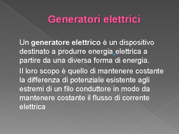 Generatori elettrici Un generatore elettrico è un dispositivo destinato a produrre energia elettrica a