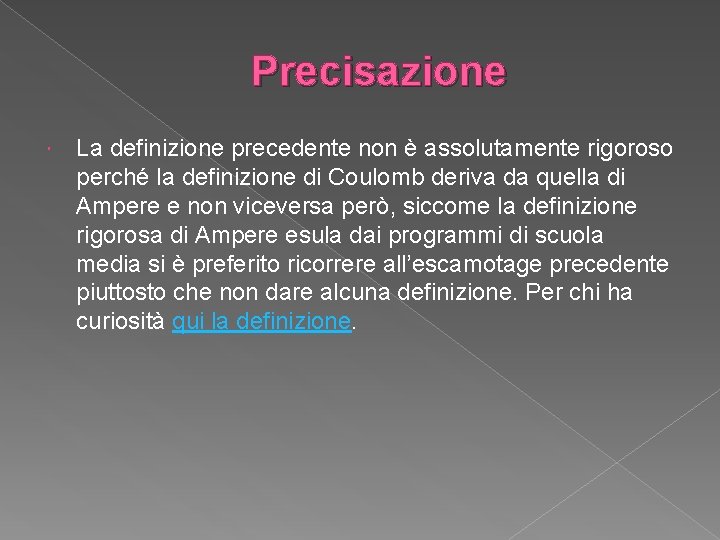 Precisazione La definizione precedente non è assolutamente rigoroso perché la definizione di Coulomb deriva