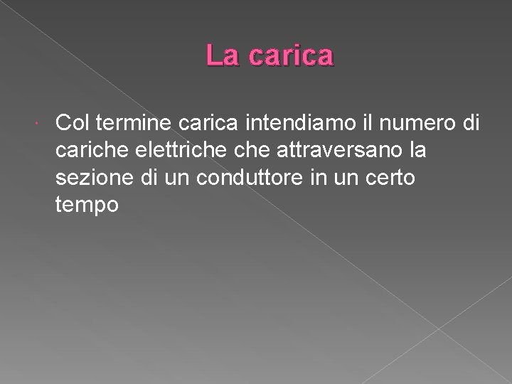 La carica Col termine carica intendiamo il numero di cariche elettriche attraversano la sezione