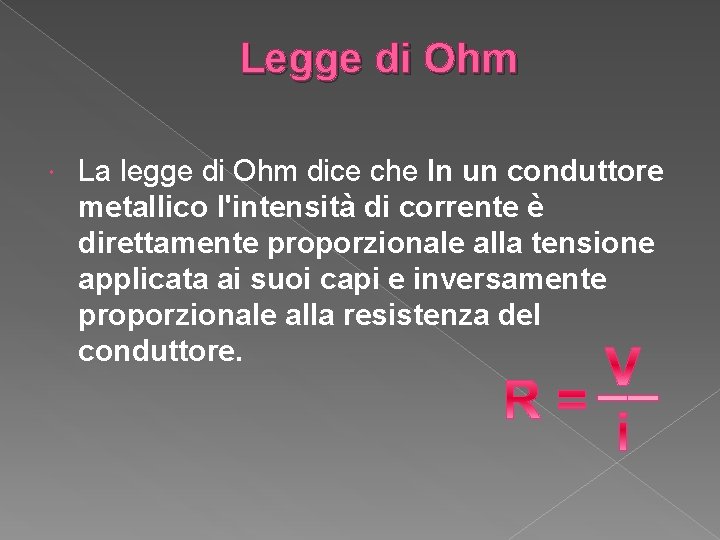 Legge di Ohm La legge di Ohm dice che In un conduttore metallico l'intensità