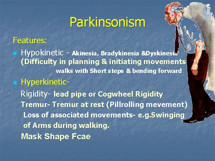 Parkinsonism Features: n Hypokinetic - Akinesia, Bradykinesia &Dyskinesia (Difficulty in planning & initiating movements)