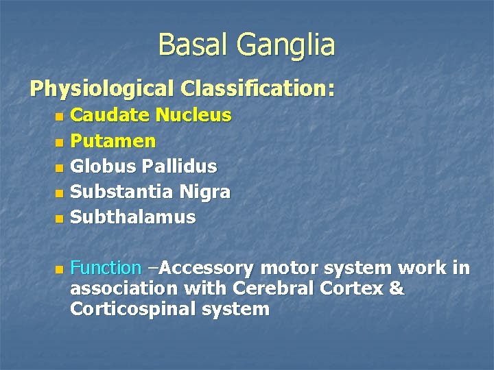 Basal Ganglia Physiological Classification: Caudate Nucleus n Putamen n Globus Pallidus n Substantia Nigra