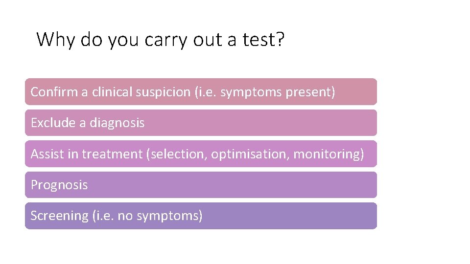 Why do you carry out a test? Confirm a clinical suspicion (i. e. symptoms