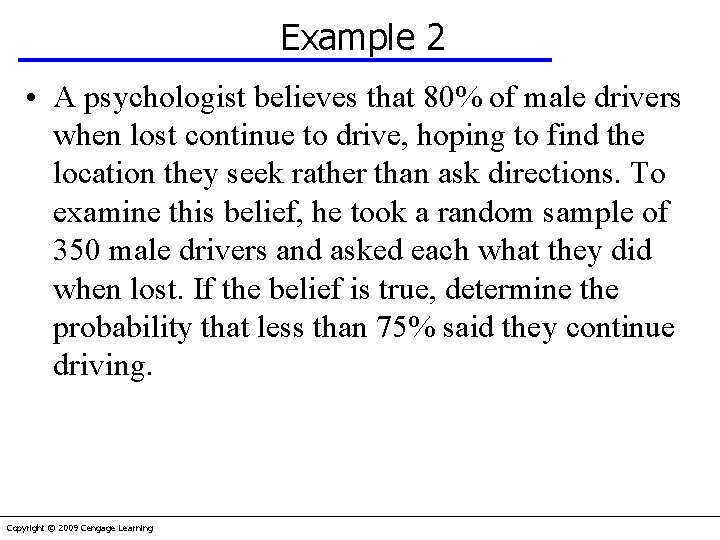 Example 2 • A psychologist believes that 80% of male drivers when lost continue