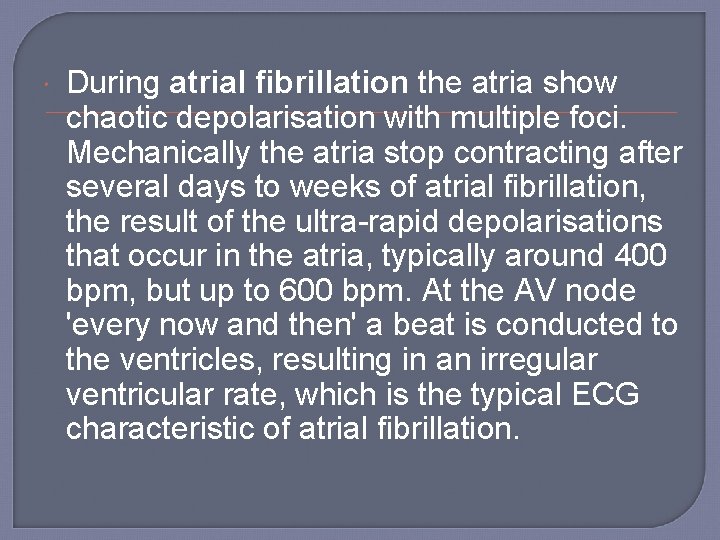  During atrial fibrillation the atria show chaotic depolarisation with multiple foci. Mechanically the