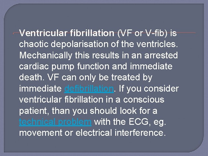  Ventricular fibrillation (VF or V-fib) is chaotic depolarisation of the ventricles. Mechanically this