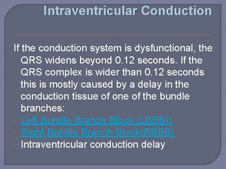 Intraventricular Conduction If the conduction system is dysfunctional, the QRS widens beyond 0. 12