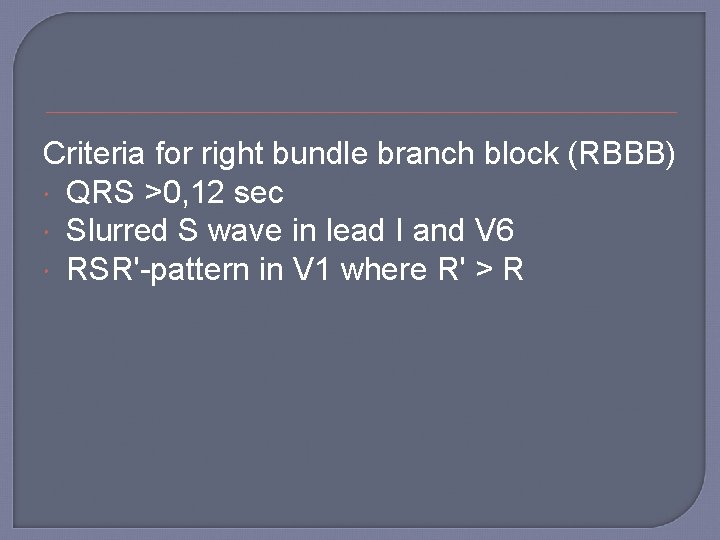 Criteria for right bundle branch block (RBBB) QRS >0, 12 sec Slurred S wave