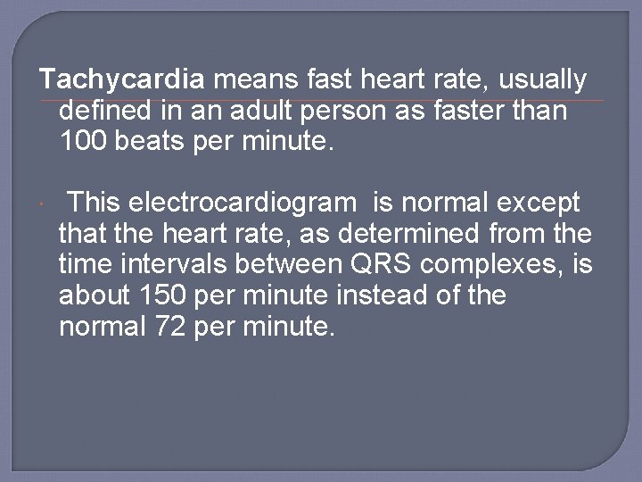 Tachycardia means fast heart rate, usually defined in an adult person as faster than