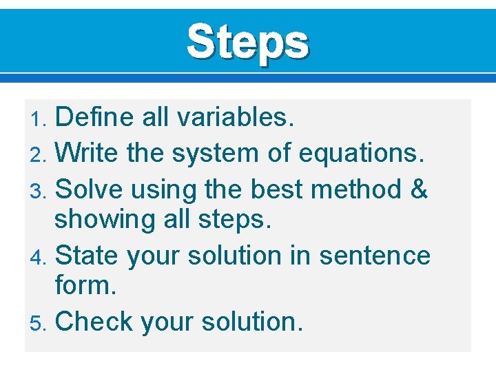 Steps Define all variables. 2. Write the system of equations. 3. Solve using the