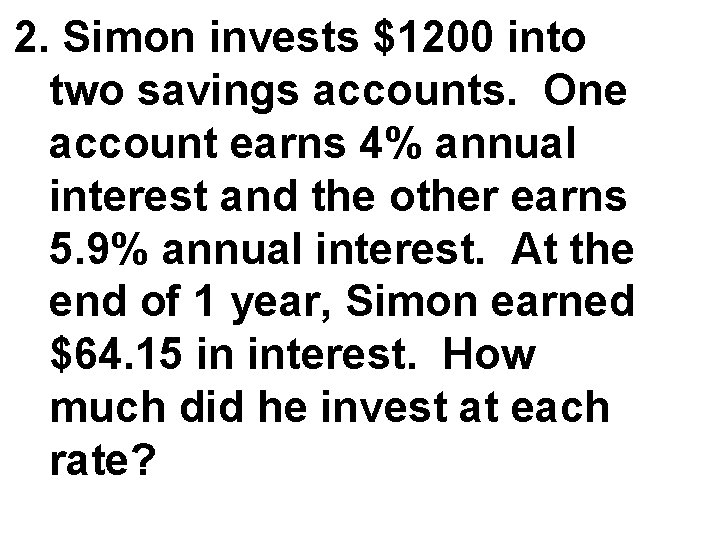 2. Simon invests $1200 into two savings accounts. One account earns 4% annual interest