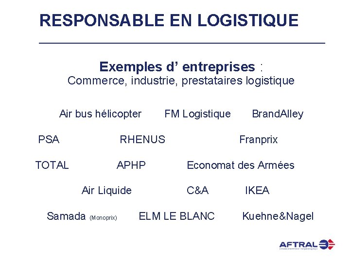 RESPONSABLE EN LOGISTIQUE Exemples d’ entreprises : Commerce, industrie, prestataires logistique Air bus hélicopter