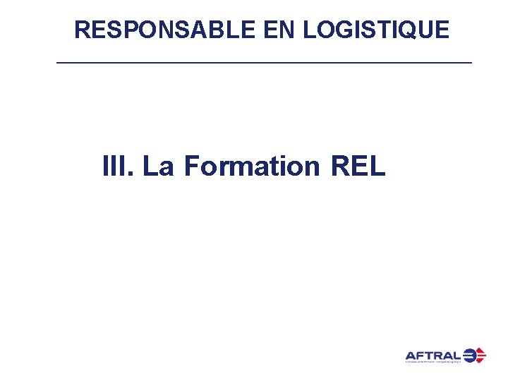 RESPONSABLE EN LOGISTIQUE III. La Formation REL 