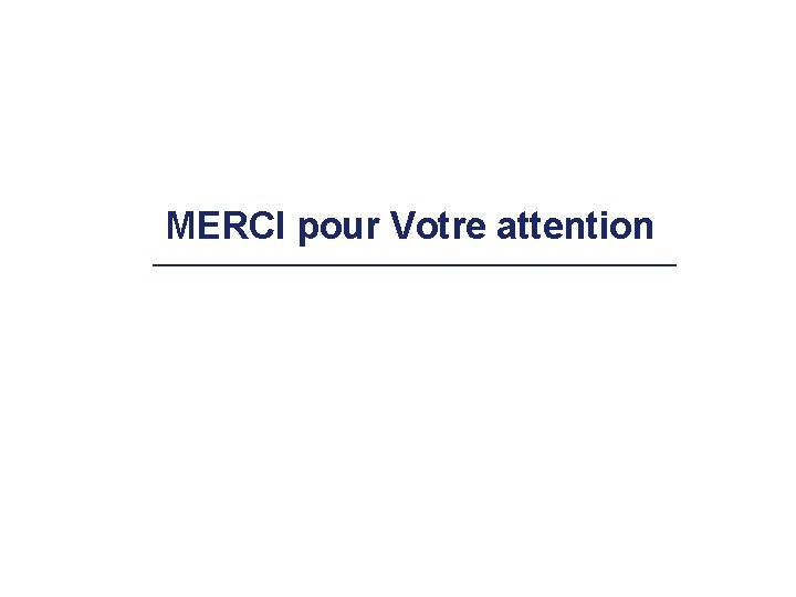 MERCI pour Votre attention 