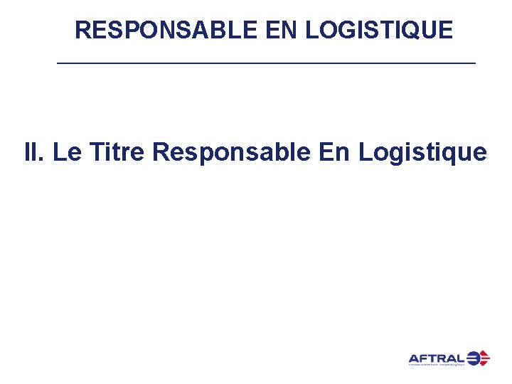RESPONSABLE EN LOGISTIQUE II. Le Titre Responsable En Logistique 