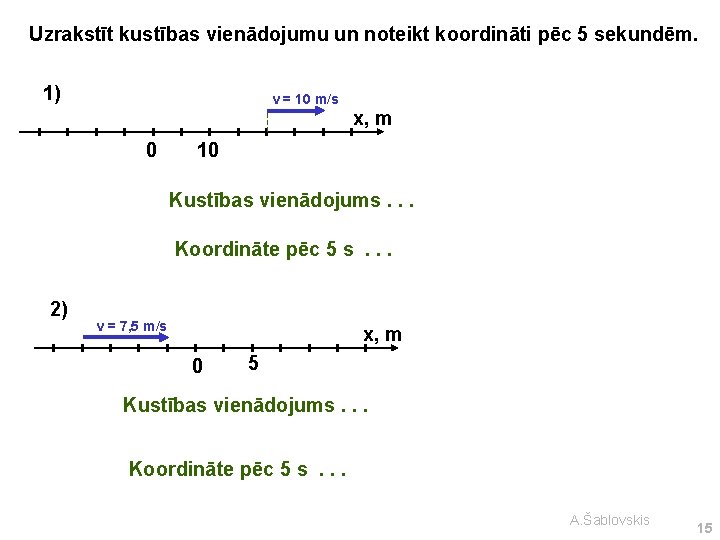 Uzrakstīt kustības vienādojumu un noteikt koordināti pēc 5 sekundēm. 1) v = 10 m/s