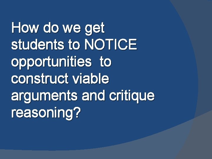 How do we get students to NOTICE opportunities to construct viable arguments and critique