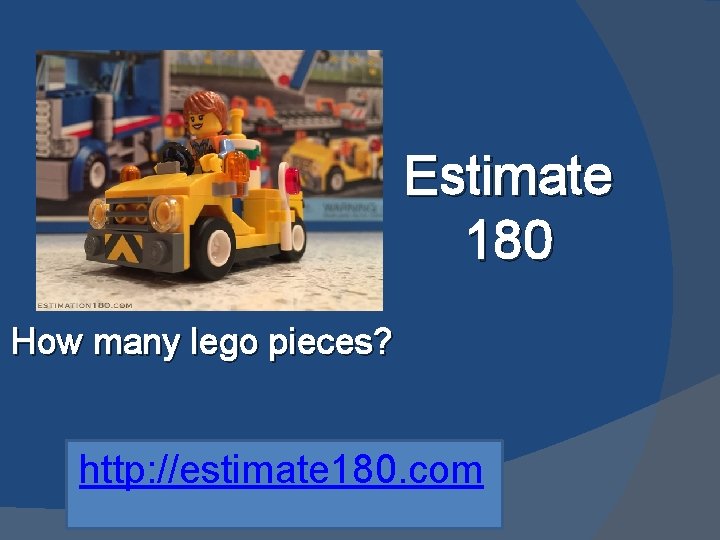 Estimate 180 How many lego pieces? http: //estimate 180. com 