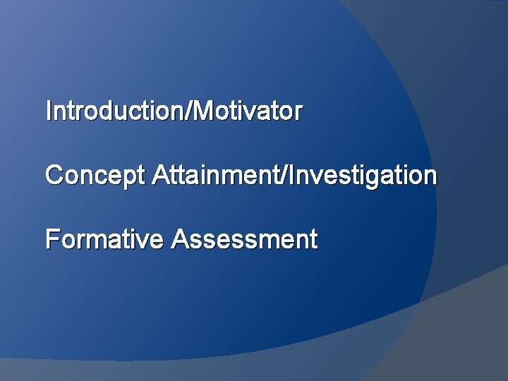 Introduction/Motivator Concept Attainment/Investigation Formative Assessment 