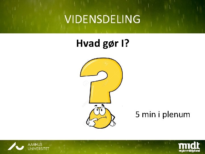 VIDENSDELING Hvad gør I? 5 min i plenum 