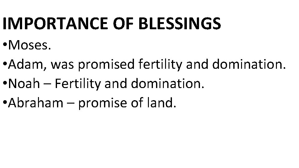 IMPORTANCE OF BLESSINGS • Moses. • Adam, was promised fertility and domination. • Noah