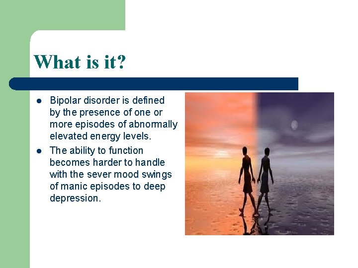 What is it? l l Bipolar disorder is defined by the presence of one