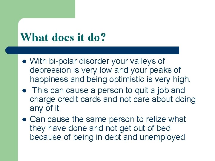 What does it do? l l l With bi-polar disorder your valleys of depression