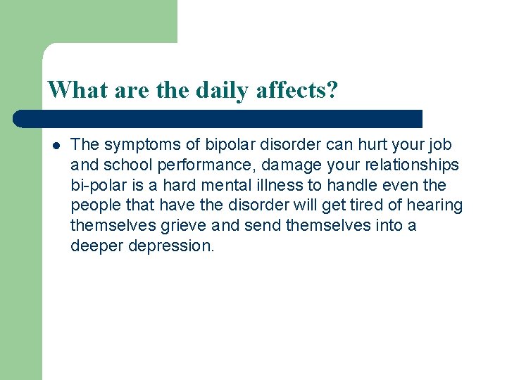 What are the daily affects? l The symptoms of bipolar disorder can hurt your