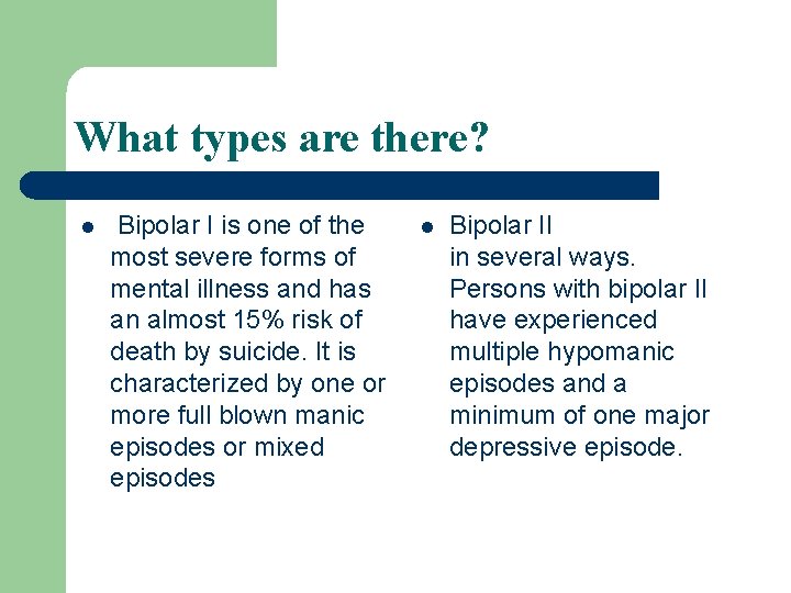 What types are there? l Bipolar I is one of the most severe forms