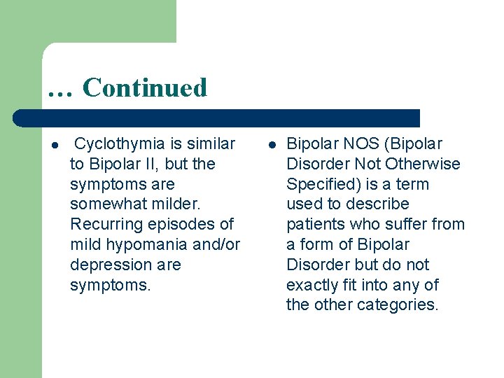 … Continued l Cyclothymia is similar to Bipolar II, but the symptoms are somewhat