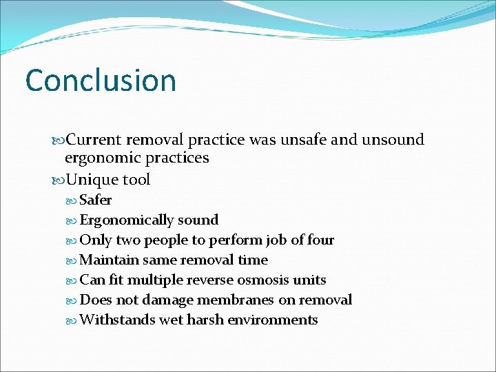 Conclusion Current removal practice was unsafe and unsound ergonomic practices Unique tool Safer Ergonomically