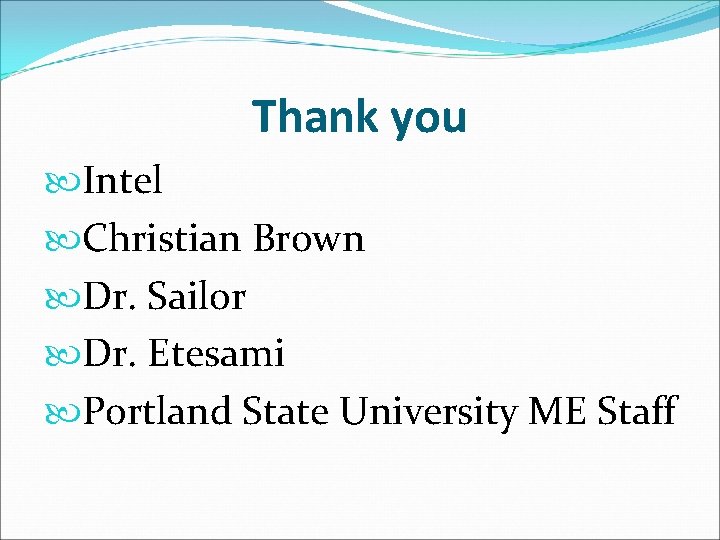 Thank you Intel Christian Brown Dr. Sailor Dr. Etesami Portland State University ME Staff