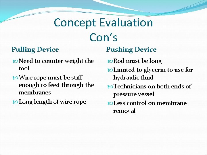 Concept Evaluation Con’s Pulling Device Pushing Device Need to counter weight the tool Wire