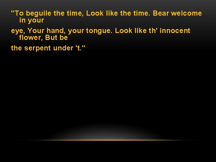 "To beguile the time, Look like the time. Bear welcome in your eye, Your