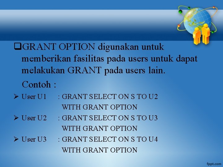 q. GRANT OPTION digunakan untuk memberikan fasilitas pada users untuk dapat melakukan GRANT pada