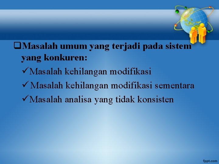q. Masalah umum yang terjadi pada sistem yang konkuren: üMasalah kehilangan modifikasi ü Masalah