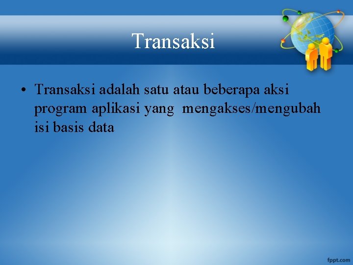 Transaksi • Transaksi adalah satu atau beberapa aksi program aplikasi yang mengakses/mengubah isi basis