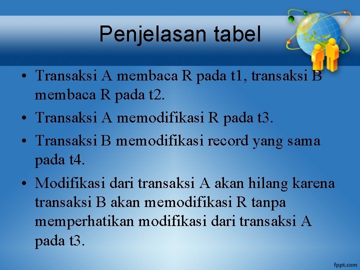 Penjelasan tabel • Transaksi A membaca R pada t 1, transaksi B membaca R