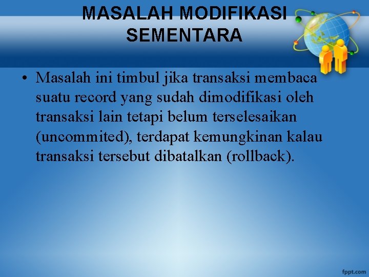 MASALAH MODIFIKASI SEMENTARA • Masalah ini timbul jika transaksi membaca suatu record yang sudah