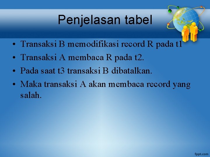 Penjelasan tabel • • Transaksi B memodifikasi record R pada t 1 Transaksi A