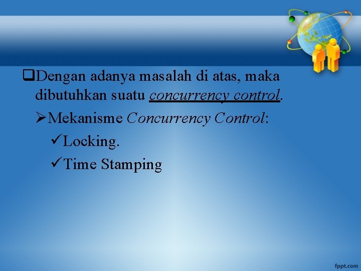 q. Dengan adanya masalah di atas, maka dibutuhkan suatu concurrency control. ØMekanisme Concurrency Control: