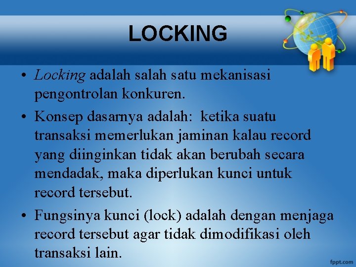 LOCKING • Locking adalah satu mekanisasi pengontrolan konkuren. • Konsep dasarnya adalah: ketika suatu