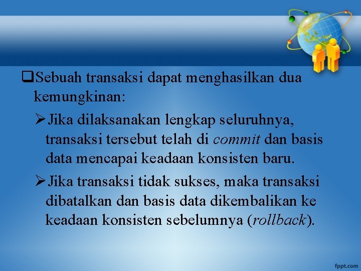 q. Sebuah transaksi dapat menghasilkan dua kemungkinan: ØJika dilaksanakan lengkap seluruhnya, transaksi tersebut telah