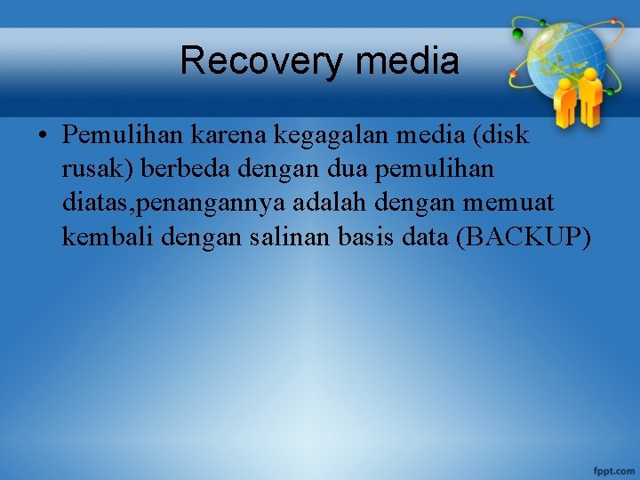 Recovery media • Pemulihan karena kegagalan media (disk rusak) berbeda dengan dua pemulihan diatas,