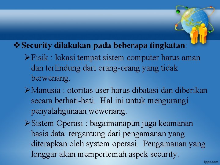 v Security dilakukan pada beberapa tingkatan: ØFisik : lokasi tempat sistem computer harus aman