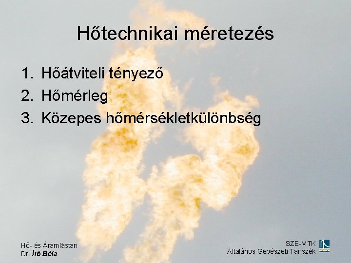 Hőtechnikai méretezés 1. Hőátviteli tényező 2. Hőmérleg 3. Közepes hőmérsékletkülönbség Hő- és Áramlástan Dr.