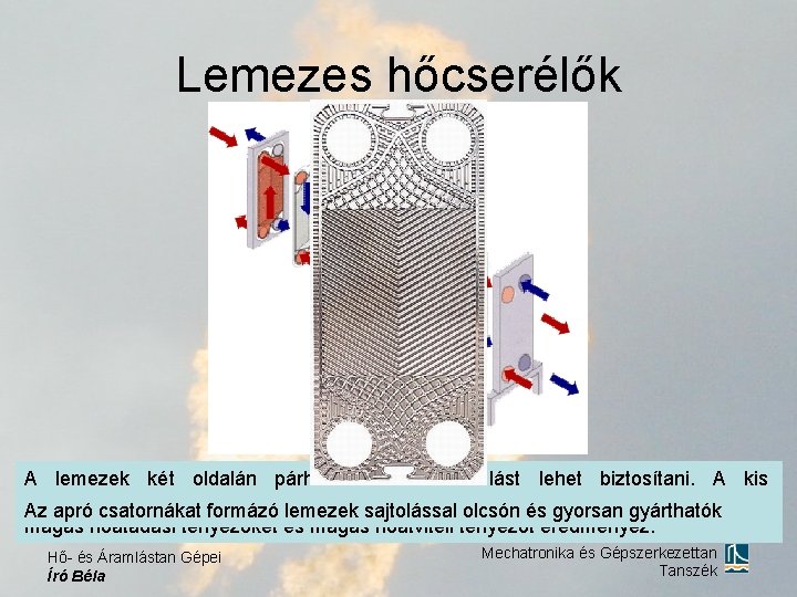 Lemezes hőcserélők A lemezek két oldalán párhuzamos ellenáramlást lehet biztosítani. A kis keresztmetszetű csatornákban