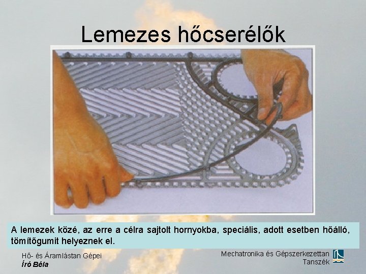 Lemezes hőcserélők A lemezek közé, az erre a célra sajtolt hornyokba, speciális, adott esetben