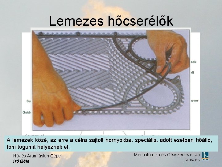 Lemezes hőcserélők A lemezek közé, az erre a célra sajtolt hornyokba, speciális, adott esetben